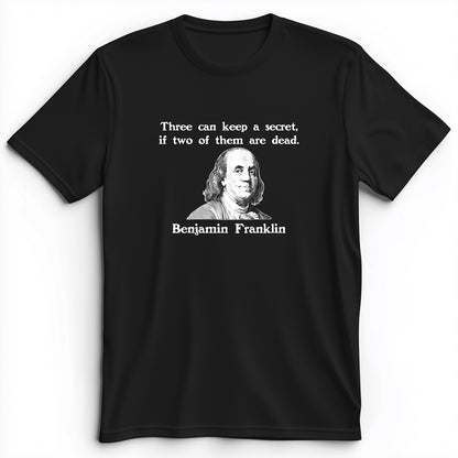 Three Can Keep A Secret Ben Franklin Premium Tee