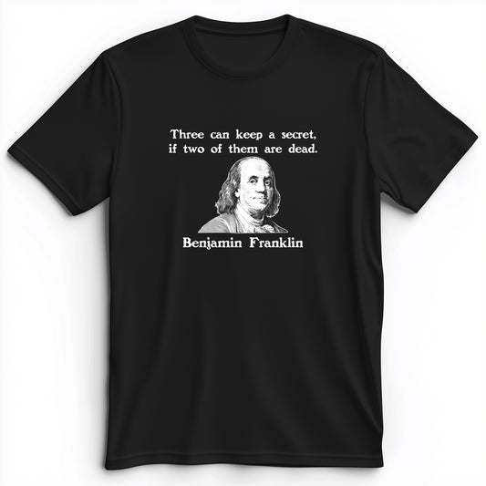 Three Can Keep A Secret Ben Franklin Premium Tee