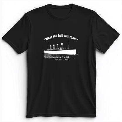 Titanic What The Hell Was That Premium Tee