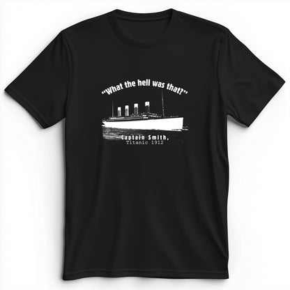 Titanic What The Hell Was That Premium Tee