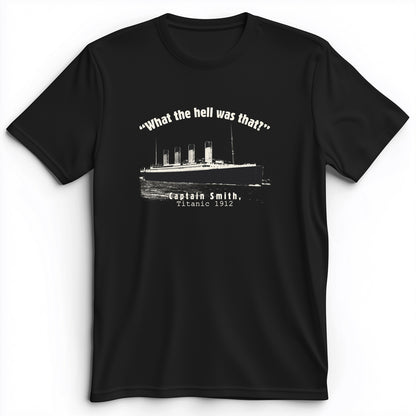 Titanic What The Hell Was That Premium Tee