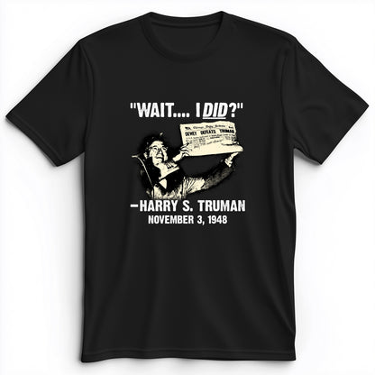 Truman Wait I Did Premium Tee