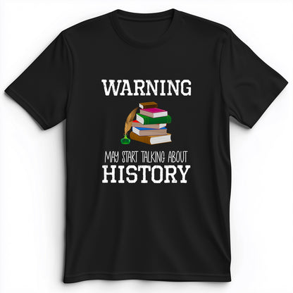 Warning May Start Talking About History Premium Tee