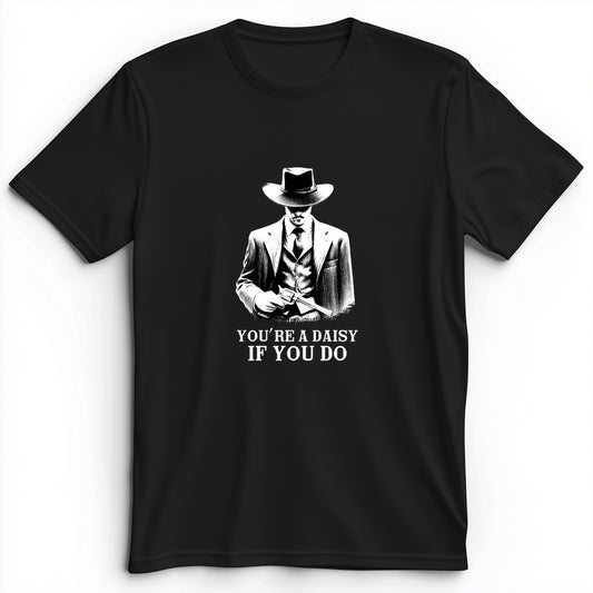 Your A Daisy If You Do Premium Tee