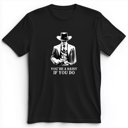 Your A Daisy If You Do Premium Tee