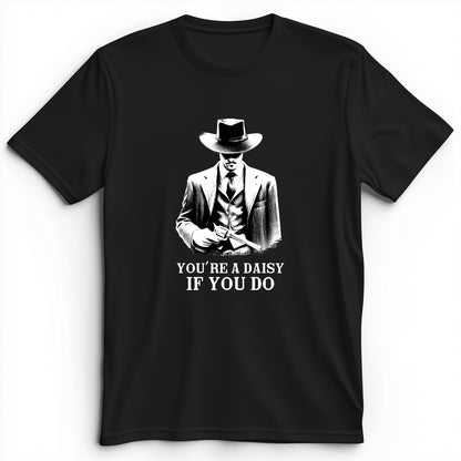 Your A Daisy If You Do Premium Tee