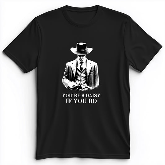 Your A Daisy If You Do Premium Tee
