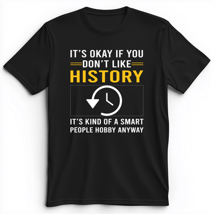 It's OK If You Don't Like History Premium Tee