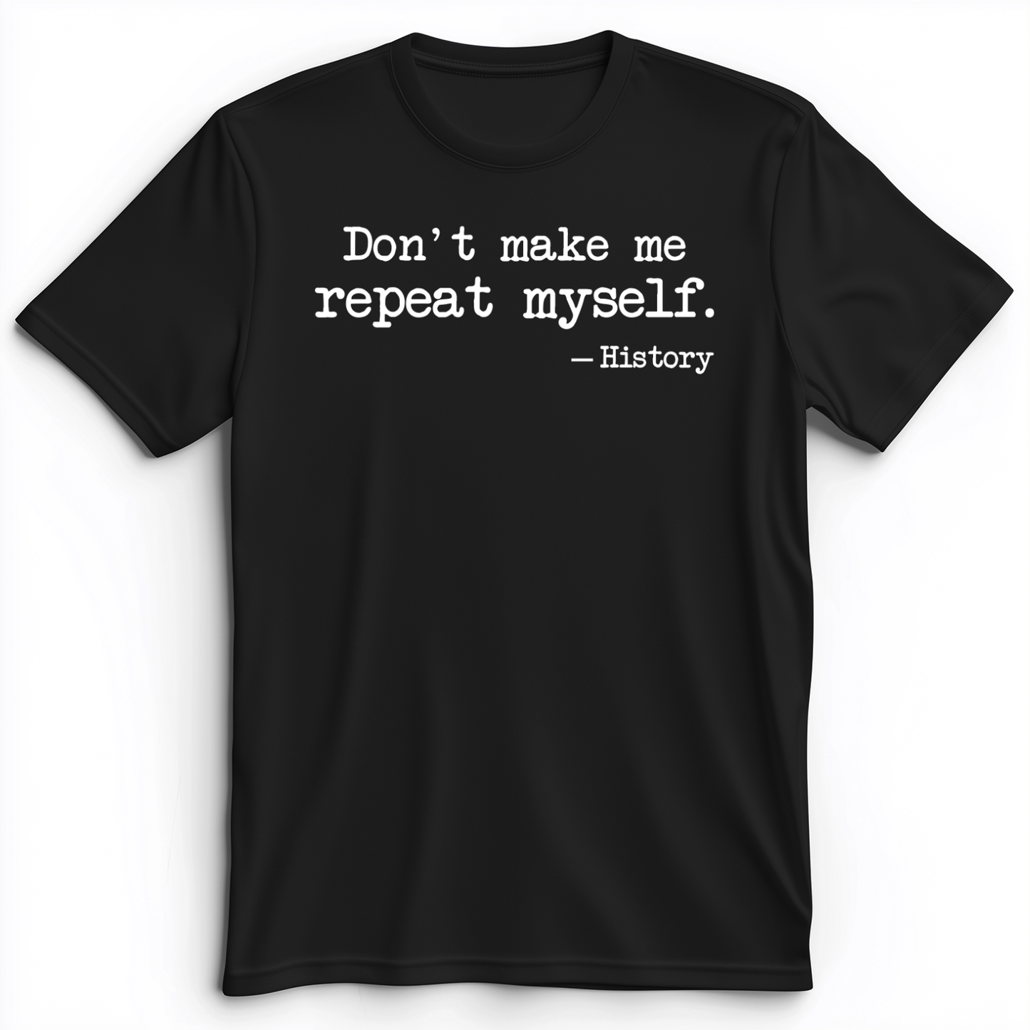 Don't Make Me Repeat Myself Premium Tee