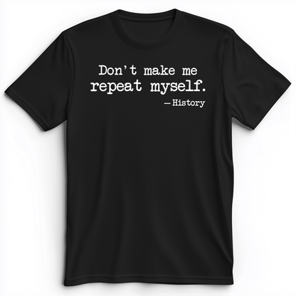 Don't Make Me Repeat Myself Premium Tee