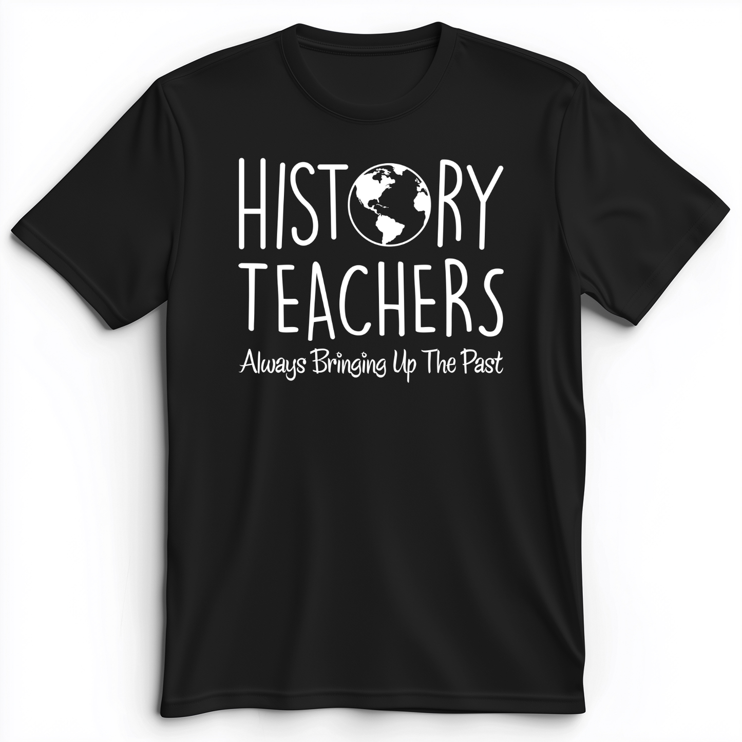 History Teachers Always Bringing Up The Past Premium Tee
