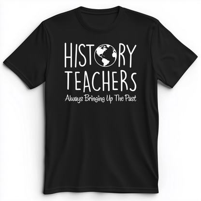 History Teachers Always Bringing Up The Past Premium Tee