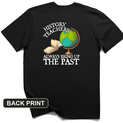 History Teachers Always Bring Up The Past Back Print T-Shirt