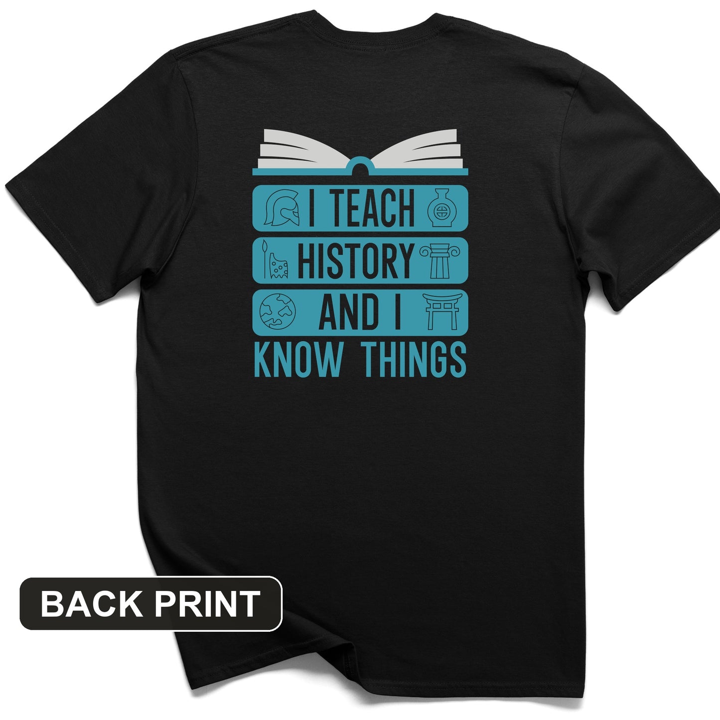I Teach History and Know Things Back Print T-Shirt