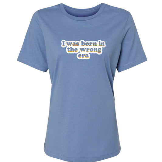 I Was Born In The Wrong Era Women's T-Shirt
