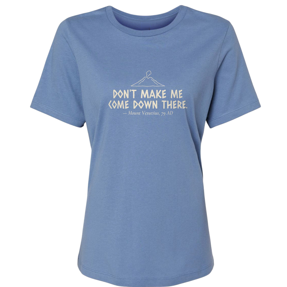 Vesuvius Dont Make Me Come Down There Women's T-Shirt