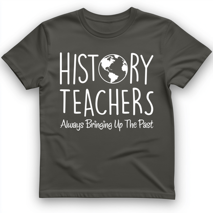 History Teachers Always Bringing Up the Past T-Shirt