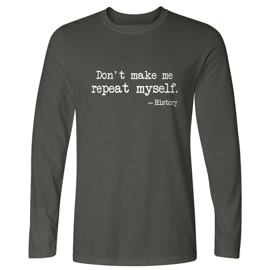 Don't Make Me Repeat Myself Long Sleeve T-Shirt