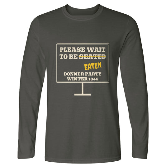 Donner Party Please Wait To Be Eaten Long Sleeve T-Shirt