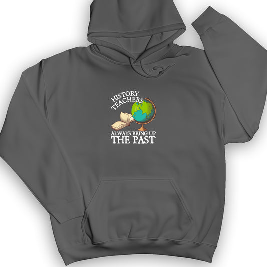 History Teachers Always Bring Up The Past Hoodie