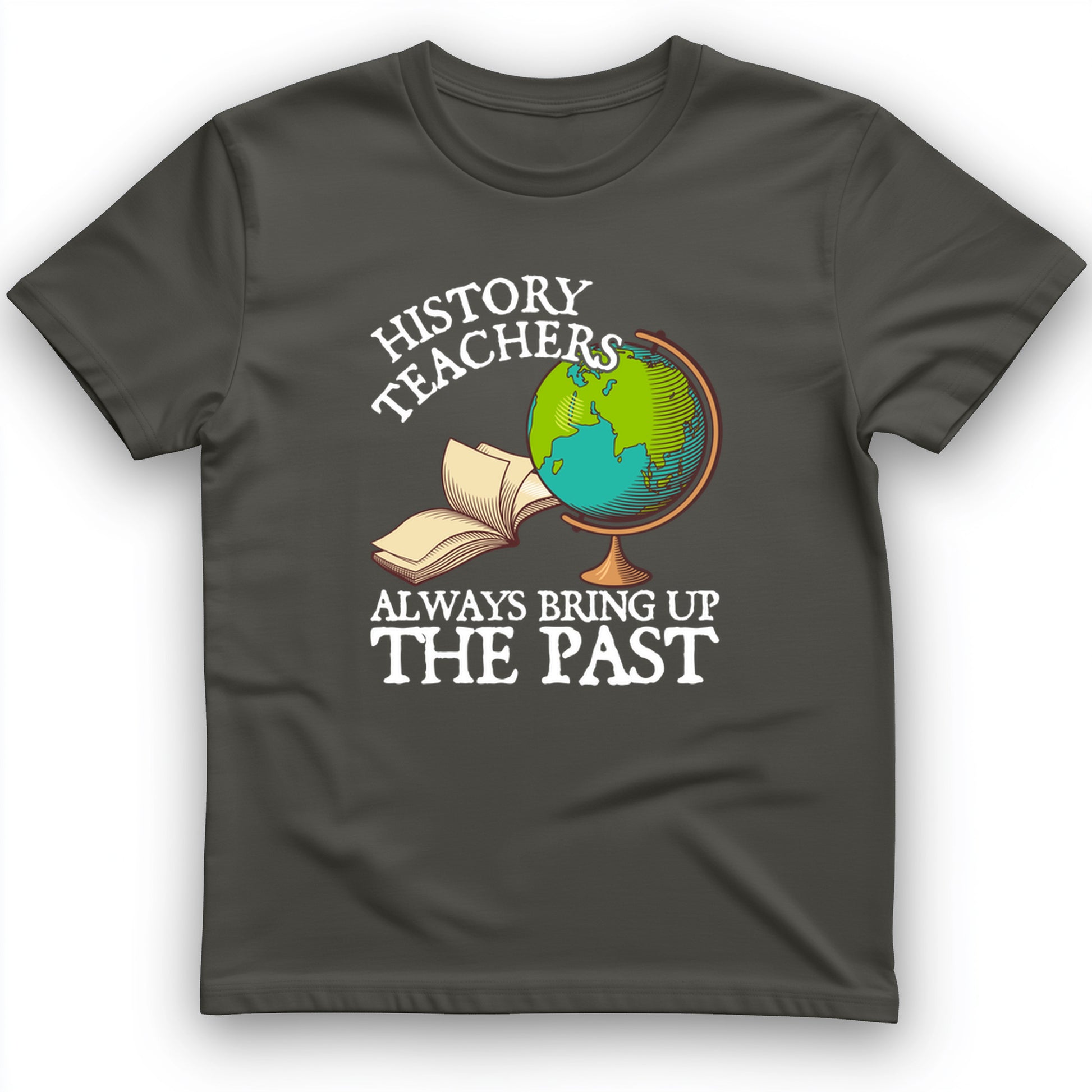 History Teachers Always Bring Up The Past T-Shirt