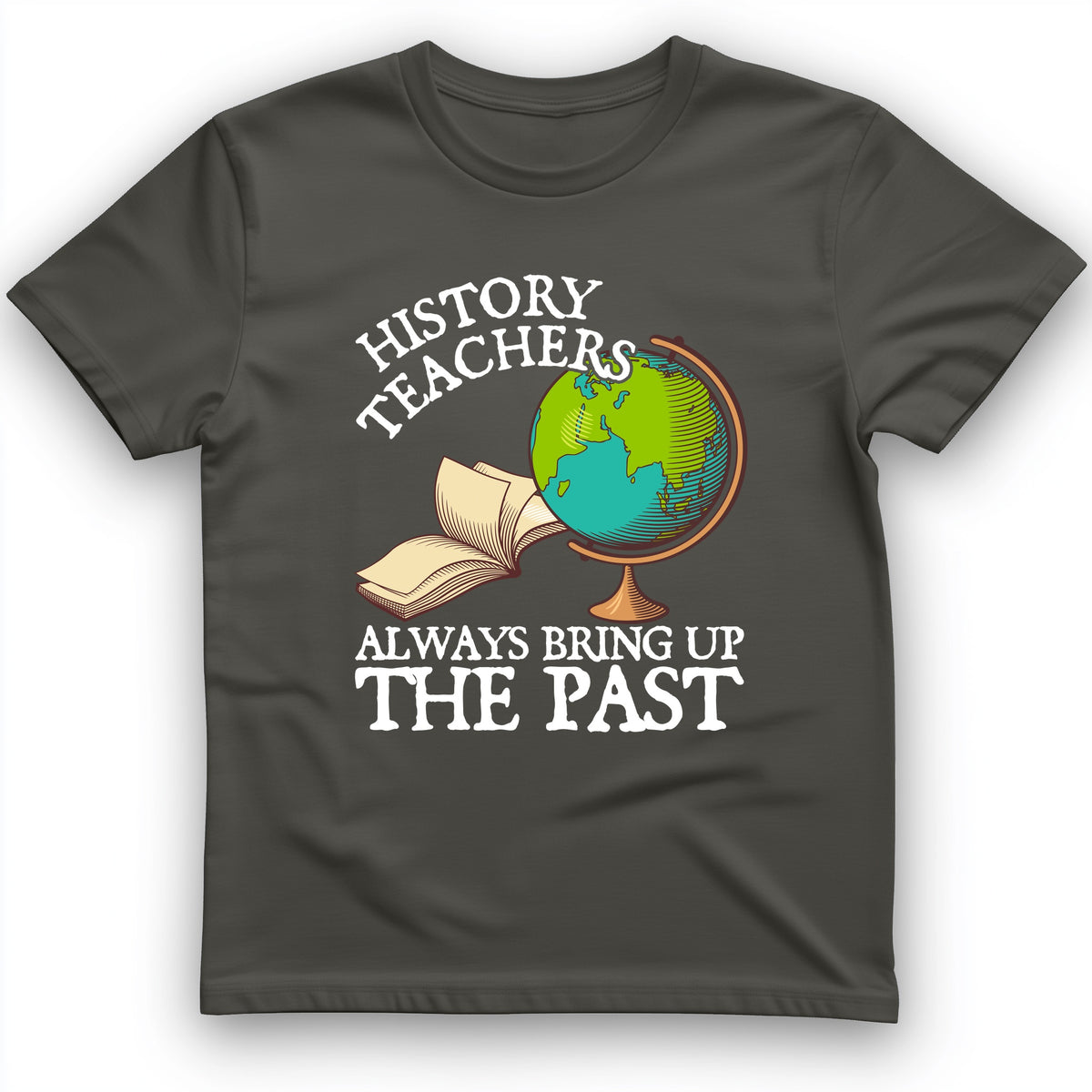 History Teachers Always Bring Up The Past T-Shirt