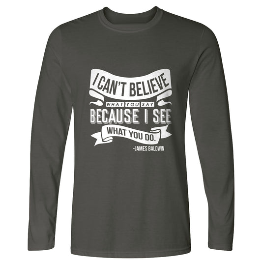 I Can't Believe What You Say Long Sleeve T-Shirt