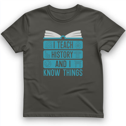 I Teach History and Know Things T-Shirt