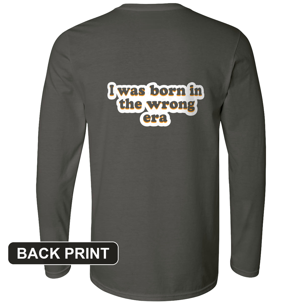 I Was Born In The Wrong Era Back Print Long Sleeve T-Shirt
