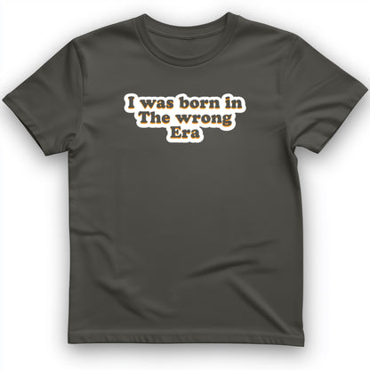 I Was Born In The Wrong Era T-Shirt