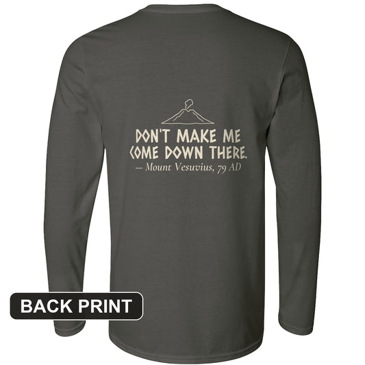 Vesuvius Dont Make Me Come Down There Back Print Long Sleeve T-Shirt