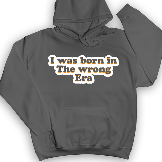 I Was Born In The Wrong Era Hoodie