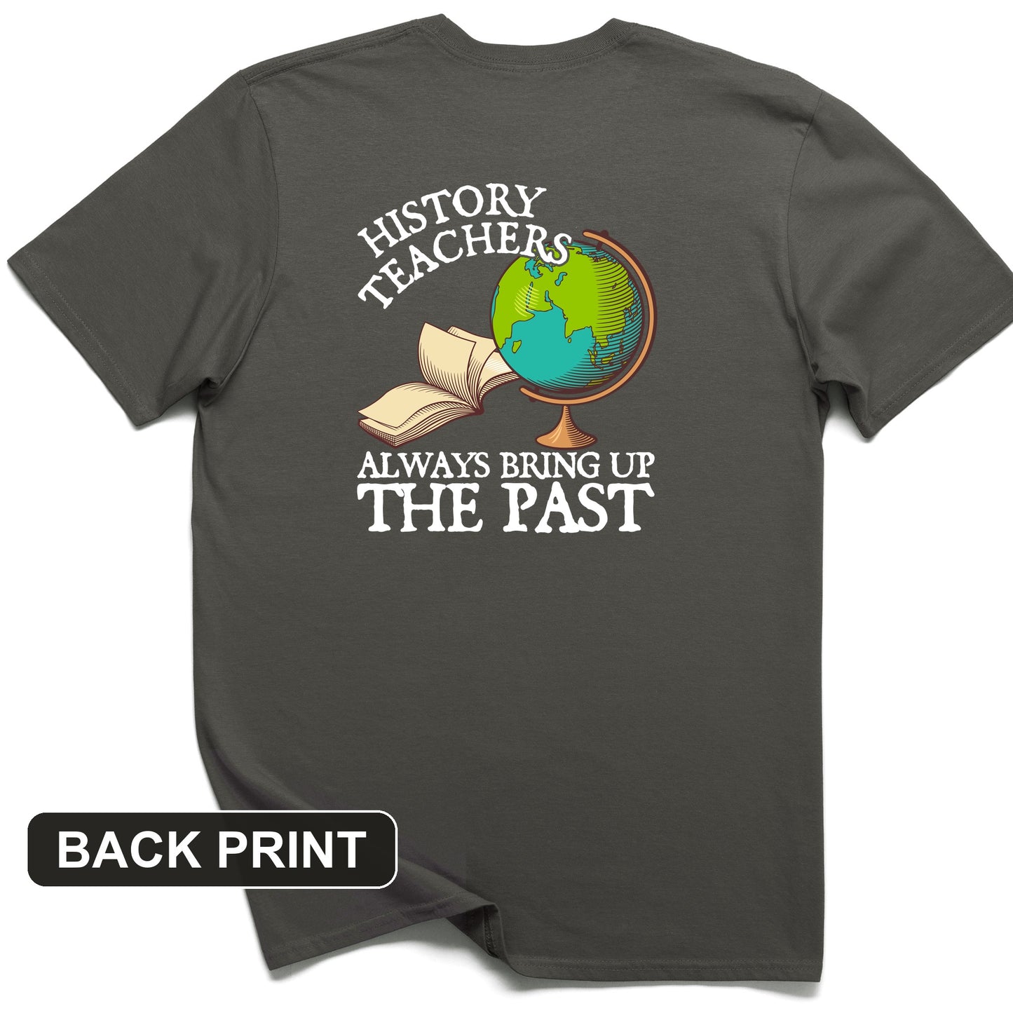 History Teachers Always Bring Up The Past Back Print T-Shirt