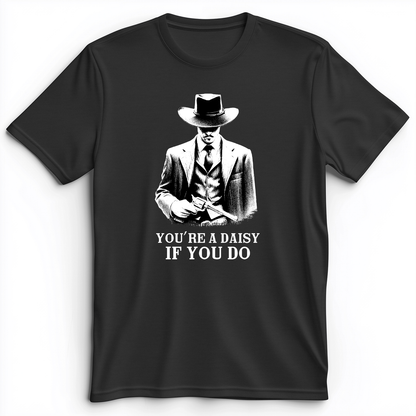 Your A Daisy If You Do Premium Tee