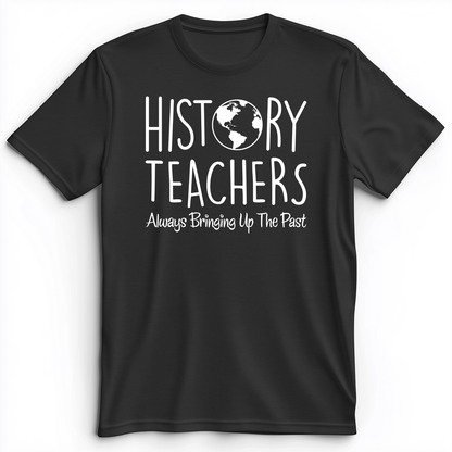 History Teachers Always Bringing Up The Past Premium Tee