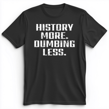 History More Dumbing Less Premium Tee