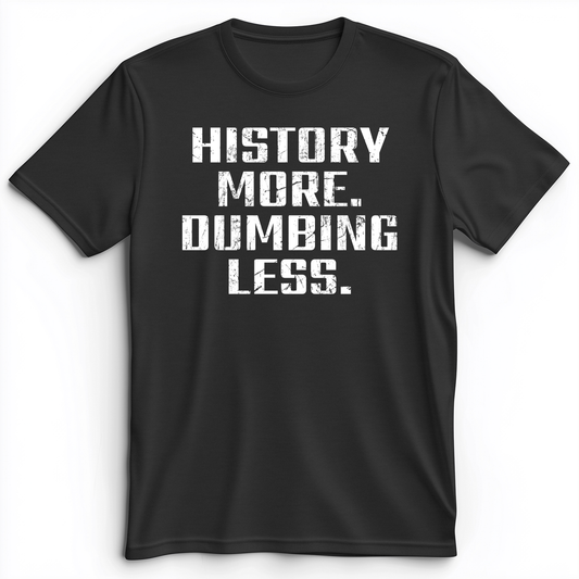 History More Dumbing Less Premium Tee