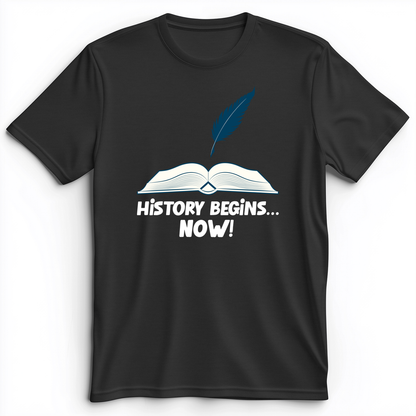 History Begins Now Premium Tee