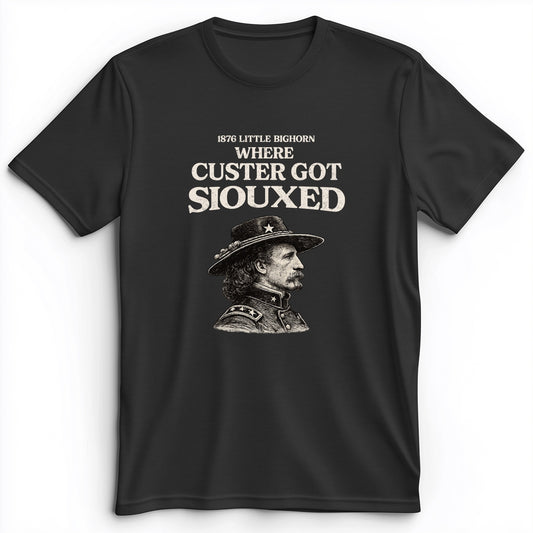 Custer Got Siouxed Premium Tee