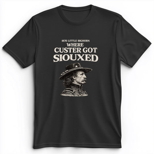 Custer Got Siouxed Premium Tee