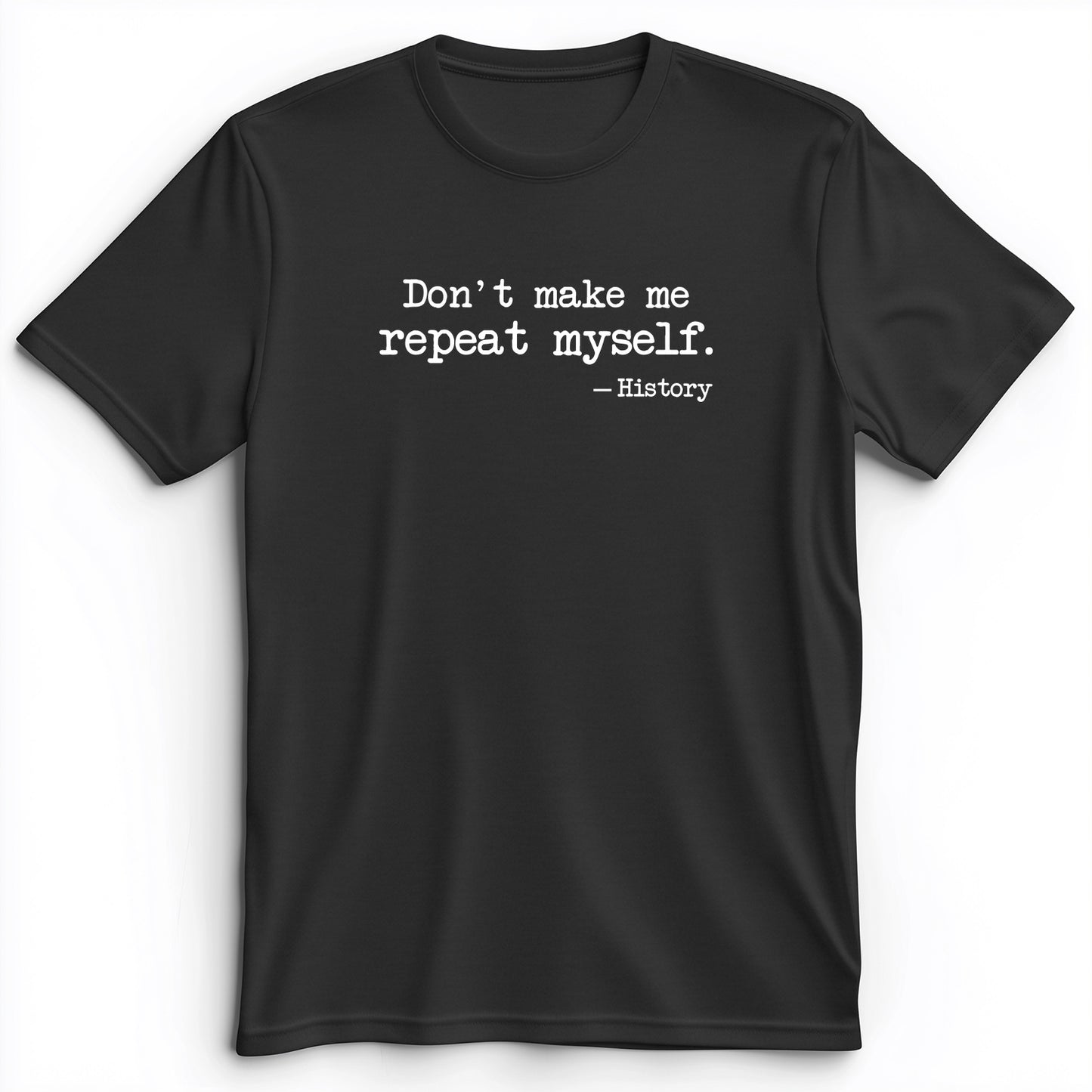 Don't Make Me Repeat Myself Premium Tee