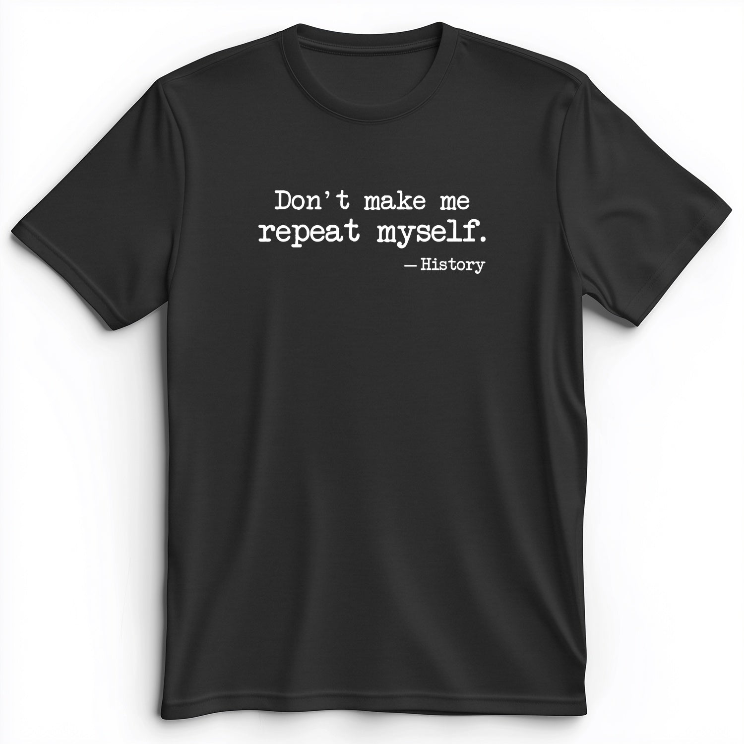 Don't Make Me Repeat Myself Premium Tee