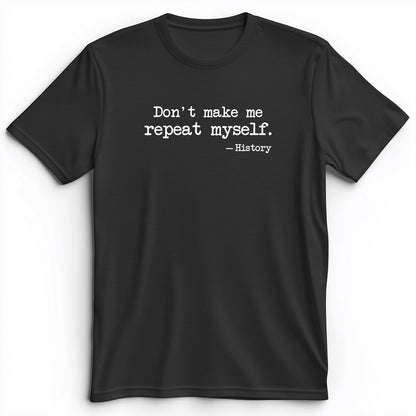 Don't Make Me Repeat Myself Premium Tee