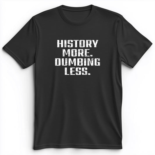 History More Dumbing Less Premium Tee