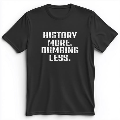 History More Dumbing Less Premium Tee