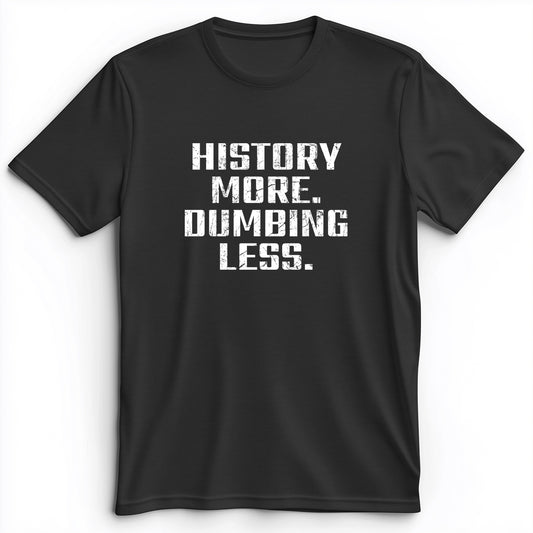 History More Dumbing Less Premium Tee