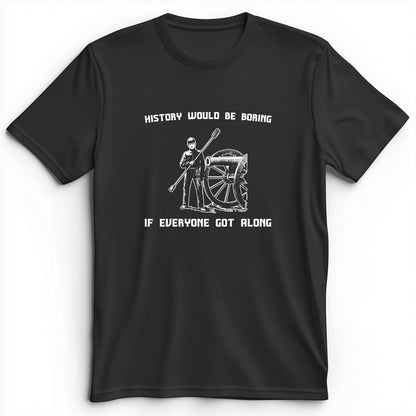 History Would Be Boring Premium Tee