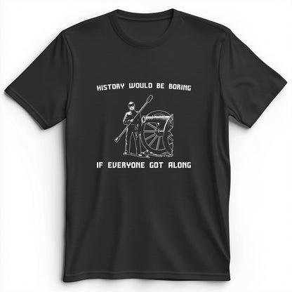 History Would Be Boring Premium Tee