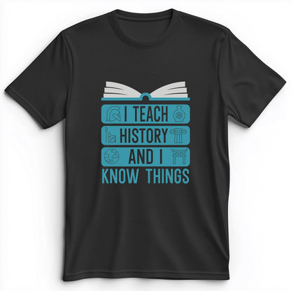 I Teach History And Know Things Premium Tee