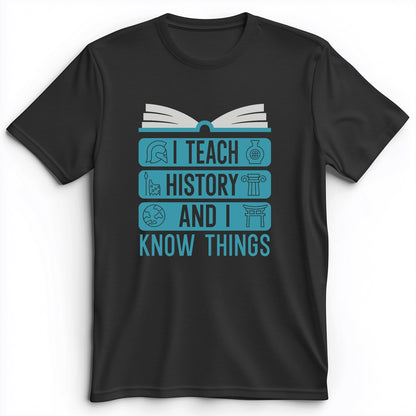 I Teach History And Know Things Premium Tee